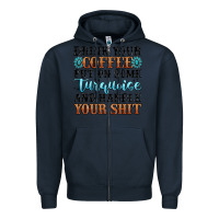 Navy drink your coffee put on some turquoise and handle Zipper Hoodie - MaliasSmallBusiness