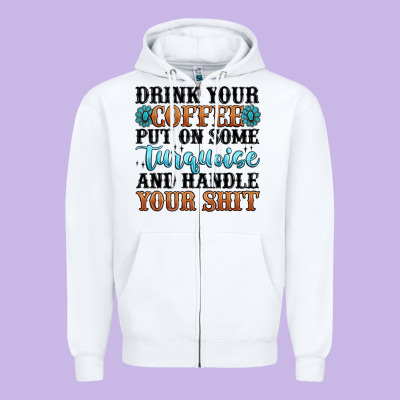 Drink Your Coffee Put On Some Turquoise And Handle Zipper Hoodie Designed By Maliassmallbusiness