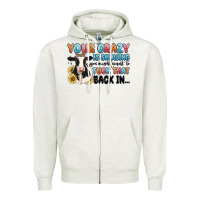 Oatmeal Heather your crazy is showing you might want to tuck that Zipper Hoodie - MaliasSmallBusiness
