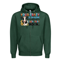Sports Green your crazy is showing you might want to tuck that Zipper Hoodie - MaliasSmallBusiness