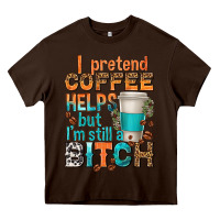 Chocolate Brown i pretend coffee helps but im stil a bitch Heavy Core Tee - texasbilliewilder