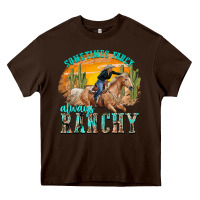 Chocolate Brown sometimes fancy always ranchy Heavy Core Tee - texasbilliewilder