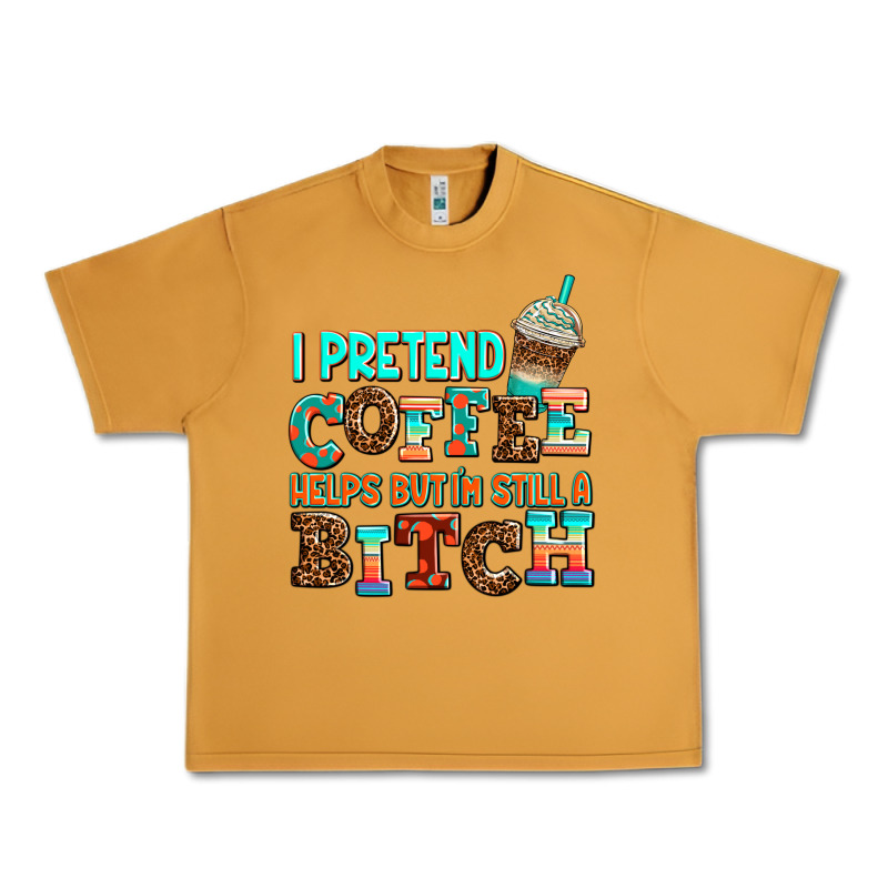 ı Pretend Coffee Helps But ı Am Still A Bitch Urban Heavy Tee by AdoDesignShop | Teevron