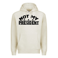 Oatmeal Heather Not My President Premium Hoodie - Bettercallsaul