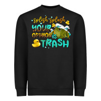 Splish Splash Your Opinion Is Trash Heavyweight Sweatshirt | Teevron