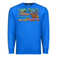 True Royal your crazy is showing cow Premium Sweatshirt - LillyAllenDesigns