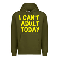 Army Green I Can t Adult Today Premium Hoodie - Bettercallsaul