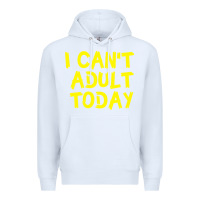 White I Can t Adult Today Premium Hoodie - Bettercallsaul