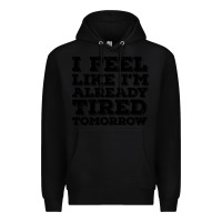 Black I Feel Like I m Already Tired Tomorrow Premium Hoodie - Bettercallsaul