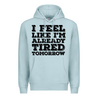 I Feel Like I M Already Tired Tomorrow Premium Hoodie | Teevron