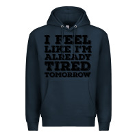 Navy I Feel Like I m Already Tired Tomorrow Premium Hoodie - Bettercallsaul