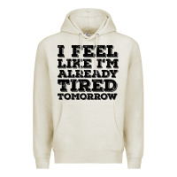 Oatmeal Heather I Feel Like I m Already Tired Tomorrow Premium Hoodie - Bettercallsaul
