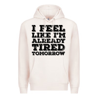 Pale Pink I Feel Like I m Already Tired Tomorrow Premium Hoodie - Bettercallsaul
