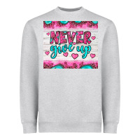 Never Give Up Heavyweight Sweatshirt | Teevron