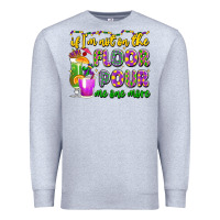 Heather Grey if i'm not on the floor pour me one more Premium Sweatshirt - LillyAllenDesigns