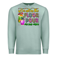 Seafoam if i'm not on the floor pour me one more Premium Sweatshirt - LillyAllenDesigns