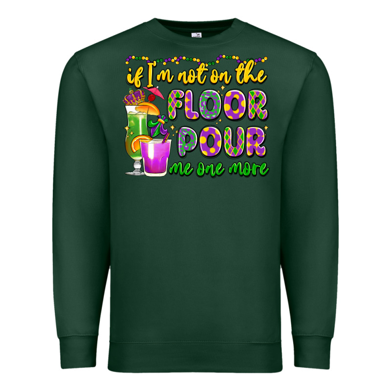 If I'm Not On The Floor Pour Me One More Premium Sweatshirt by LillyAllenDesigns | Teevron