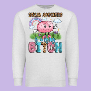 Your Anxiety Is A Lying Bitch Premium Sweatshirt Designed By Lillyallendesigns