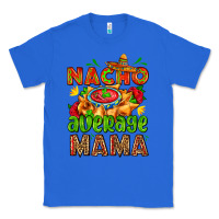 True Royal nacho average mama with nacho Classic Tee - AdoDesignShop