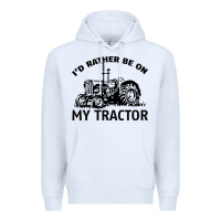 White I D Rather Be On My Tractor Premium Hoodie - Bettercallsaul