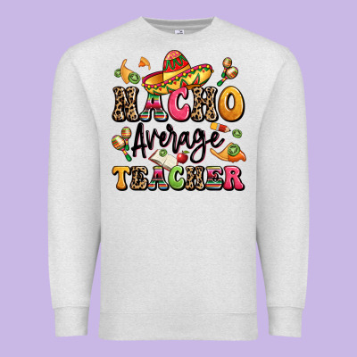 Nacho Average Teacher Premium Sweatshirt Designed By Lillyallendesigns