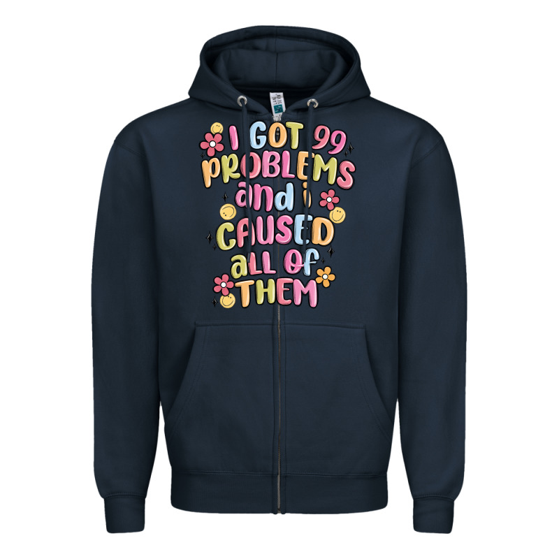 I Got 99 Problems And I Caused All Of Them Zipper Hoodie by MaliasSmallBusiness | Teevron