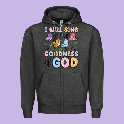 I Will Sing Of The Goodness Of God Zipper Hoodie Designed By Maliassmallbusiness
