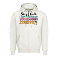 Oatmeal Heather sorry i can t i have to feed my sourdough starter Zipper Hoodie - MaliasSmallBusiness