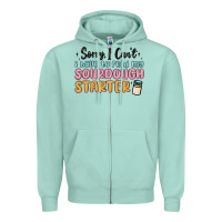 Seafoam sorry i can t i have to feed my sourdough starter Zipper Hoodie - MaliasSmallBusiness