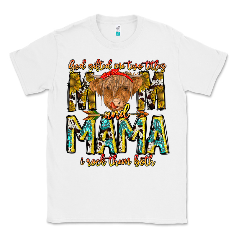 God Gifted Me Two Titles And Mama I Rock Them Both Classic Tee by CowhideDigitalArt | Teevron