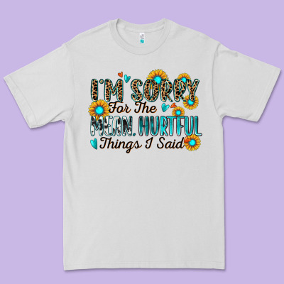 I'm Sorry For The Mean Hurtful Things I Said Premium Tee Designed By Zillion Design Studio