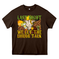 Chocolate Brown last night we let the liquor talk western Heavy Core Tee - texasbilliewilder