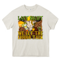 Cream last night we let the liquor talk western Heavy Core Tee - texasbilliewilder