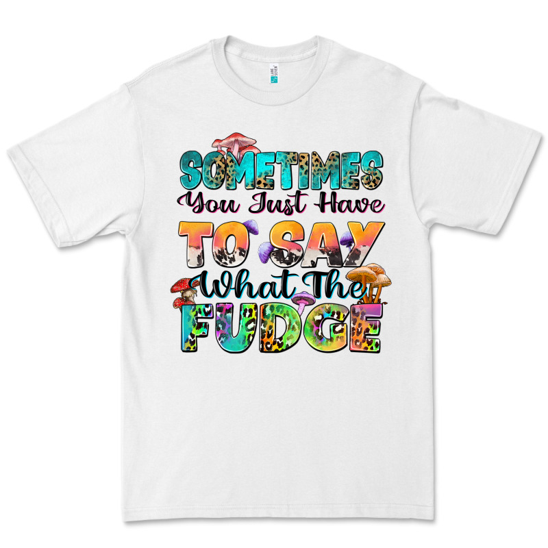 Sometimes You Just Have To Say What The Fudge Premium Tee by Zillion Design Studio | Teevron