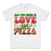 White all you need is love and pizza Classic Tee - AdoDesignShop