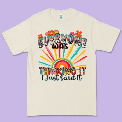 Everyone Was Thinking It I Just Said It Premium Tee Designed By Zillion Design Studio