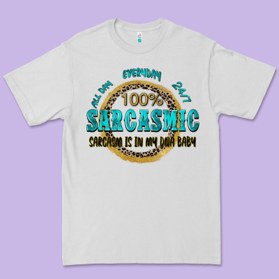 All Day Everyday 247 100 Sarcasmic Sarcasm Is In M Premium Tee Designed By Zillion Design Studio