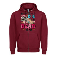 Burgundy you don't have to die to be dead to me Zipper Hoodie - MaliasSmallBusiness
