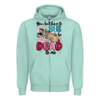 Seafoam you don't have to die to be dead to me Zipper Hoodie - MaliasSmallBusiness