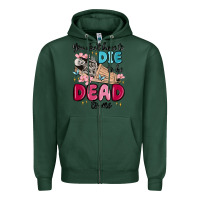 Sports Green you don't have to die to be dead to me Zipper Hoodie - MaliasSmallBusiness