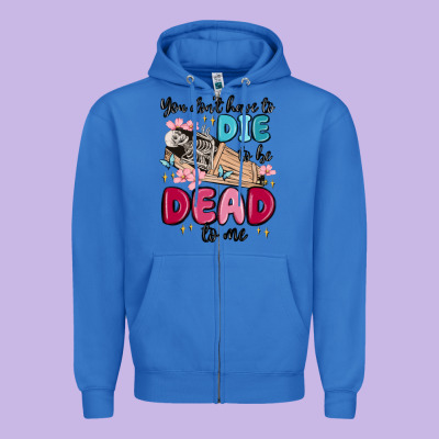You Don't Have To Die To Be Dead To Me Zipper Hoodie Designed By Maliassmallbusiness