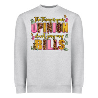 The Thing Is Your Opinion Dont Pay My Bills Heavyweight Sweatshirt | Teevron