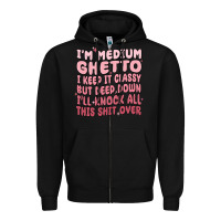 Black im medium ghetto i keep it classy but deep down pn Zipper Hoodie - MaliasSmallBusiness