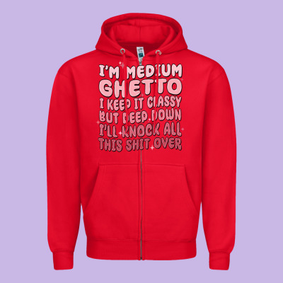 Im Medium Ghetto I Keep It Classy But Deep Down Pn Zipper Hoodie Designed By Maliassmallbusiness