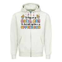 Oatmeal Heather today is a good day to disrupt systems of oppressi Zipper Hoodie - MaliasSmallBusiness