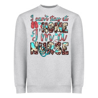 I Can’t Stay At Home I’m A Nurse Heavyweight Sweatshirt | Teevron