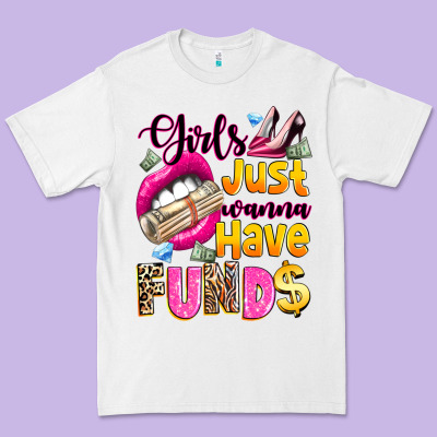 Premium Tee girls just wanna have  funds