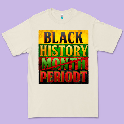 Black History Month Periodt Premium Tee Designed By Zillion Design Studio
