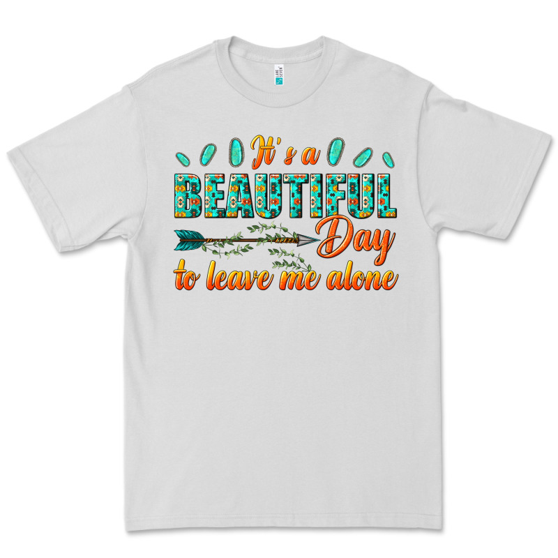 Its A Beautiful Day To Leave Me Alone Premium Tee by texasbilliewilder | Teevron