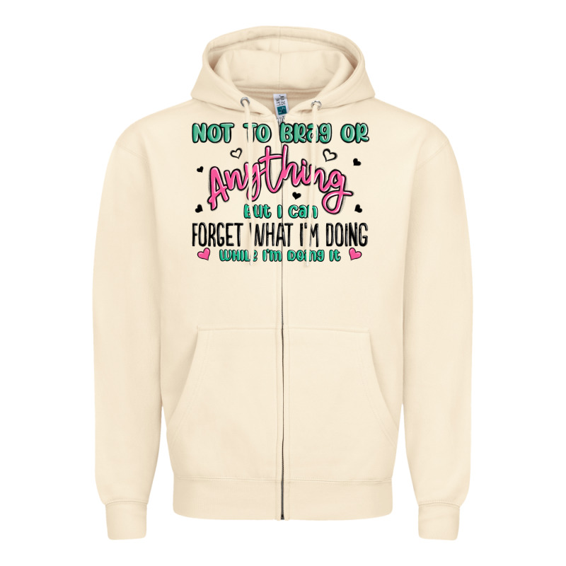 Not To Brag Or Anything But I Can Forget What Im D Zipper Hoodie by MaliasSmallBusiness | Teevron